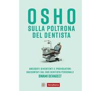 Osho sulla poltrona del dentista. Aneddoti divertenti e provocatori raccontati dal suo dentista personale