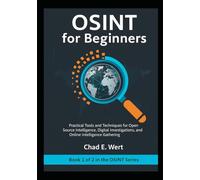 OSINT for Beginners: Practical Tools and Techniques for Open Source Intelligence, Digital Investigations, Cybersecurity, and Online Intelligence Gathering