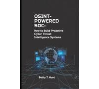 OSINT-Powered SOC: How to Build Proactive Cyber Threat Intelligence Systems