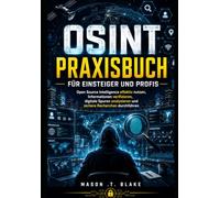 OSINT Praxisbuch für Einsteiger und Profis: Open Source Intelligence effektiv nutzen, Informationen verifizieren, digitale Spuren analysieren und sichere Recherchen durchführen