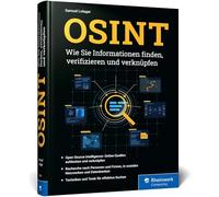 OSINT: Wie Sie Informationen mit Open Source Intelligence finden, verifizieren und verknüpfen. Techniken und Tools für effektive Recherchen