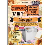 OSIPOTO 17 IN 1 BREAD MAKER 2LB MACHINE COOKBOOK: The Ultimate Guide to Baking Perfect Loaves, Rolls, and Sweet Treats - Soft, Flavorful, and Easy Homemade Bread Recipes for Every Skill Level