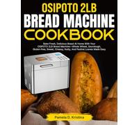 OSIPOTO 2LB Bread Machine Cookbook: Bake Fresh, Delicious Bread At Home With Your OSIPOTO 2LB Bread Machine-Whole Wheat, Sourdough, Gluten-free, Sweet, Cheesy, Nutty, And Festive Loaves Made Easy