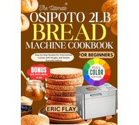 OSIPOTO 2LB Bread Machine Cookbook: Step-by-Step Recipes for Fresh Artisan Loaves, Soft Doughs, and Simple Everyday Baking