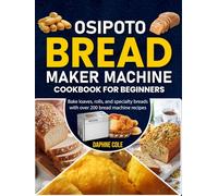 OSIPOTO Bread Maker Machine Cookbook for Beginners: Bake loaves, rolls, and specialty breads with over 200 bread machine recipes