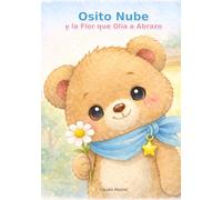 Osito Nube y la Flor que Olía a Abrazo: Un cuento tierno para dormir, ganar valentía y dar pasitos suaves