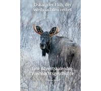 Oskar, der Elch, der Weihnachten rettet: Eine Adventskalender-Weihnachtsgeschichte