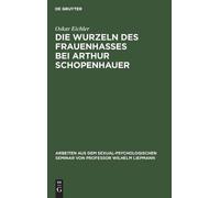 Oskar Eichler Die Wurzeln Des Frauenhasses Bei Arthur Schopen (Copertina rigida)