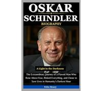 Oskar Schindler Biography: A Light in the Darkness: The Extraordinary Journey of a Flawed Man Who Rose Above Fear, Risked Everything, and Chose to Save Lives in Humanity’s Darkest Hour