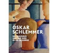 Oskar Schlemmer: Das Bauhaus Und Der Weg in Die Moderne