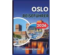 OSLO REISEFÜHRER 2026: Entdecken Sie das Herz von Oslo: Abenteuer, Geheimtipps und wichtige Reisetipps
