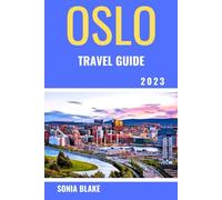 Oslo Travel Guide 2023: The Complete Guide To Discovering The Hidden Gems, Culture, History And Immerse Yourself In The Allure Of Norway's Capital.