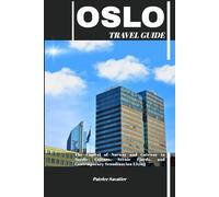 OSLO TRAVEL GUIDE: Discovering Oslo: The Capital of Norway and Gateway to Nordic Culture, Scenic Fjords, and Contemporary Scandinavian Living