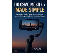 Osmo Mobile 7 Made Simple: How to Use Hidden Tools, Smart Features, and Pro Techniques to Create Cinematic Videos