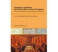 Ospedali e assistenza nei territori della Corona d’Aragona. Fonti archivistiche, archeologiche e artistiche