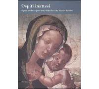 Ospiti inattesi. Opere inedite o poco note dalla Raccolta Statale Bardini. Catalogo della mostra (Bologna, 29 settembre 2006-7 gennaio 2007)