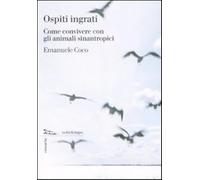 Ospiti ingrati. Come convivere con gli animali sinantropici - Coco Emanuele G.