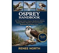 OSPREY HANDBOOK: The Ultimate Guide to Ospreys: Identification, Behavior, Hunting, Habitat, Migration, and Conservation for Birdwatchers and Nature Lovers”