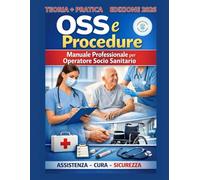 OSS e Procedure: Manuale Professionale: Le competenze dell’Operatore Socio Sanitario in un unico manuale pratico: assistenza di base, ambiti di lavoro e procedure operative passo dopo passo