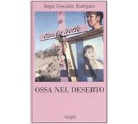Ossa nel deserto González Rodríguez, Sergio; Maneri, Gina and Mazza, Andrea