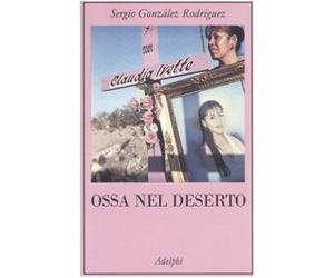 Ossa nel deserto González Rodríguez, Sergio; Maneri, Gina and Mazza, Andrea