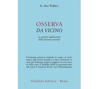 Osserva da vicino. Le quattro applicazioni della presenza mentale - Wallac...