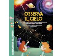 Osserva il cielo. Una guida completa per scoprire le meraviglie dell'universo: pianeti, stelle, eclissi e aurore boreali. Con giochi, passatempi e attività extra. Ediz. a colori