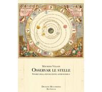 Osservar le stelle. Storie della rivoluzione astronomica - Villani Maurizio