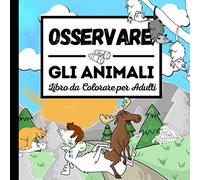 OSSERVARE GLI ANIMALI LIBRO DA COLORARE PER ADULTI: album da colorare con disegni animali | regalo di umorismo | disegni antistress | colorare adulti