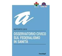 Osservatorio civico sul federalismo in sanità. Rapporto 2015
