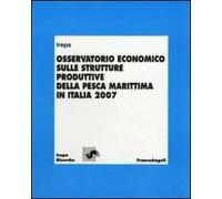 Osservatorio economico sulle strutture produttive della pesca marittima in Italia 2007
