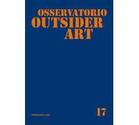 Osservatorio outsider art. Ediz. illustrata. Vol. 17: Primavera 2019.