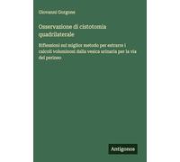Osservazione di cistotomia quadrilaterale: Riflessioni sul miglior metodo per estrarre i calcoli voluminosi dalla vesica urinaria per la via del perineo