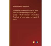 Osservazioni della amministrazione della Banca nazionale nel Regno d'Italia, alla relazione della Commissione parlamentare d'inchiesta sul corso forzoso dei biglietti di Banca