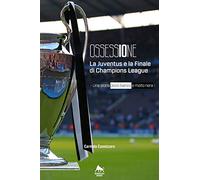 Ossessione. La Juventus e la finale di Champions League. Una storia poco bianco e molto nera