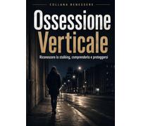 Ossessione Verticale: Riconoscere lo stalking, comprenderlo e proteggersi: 5
