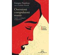 Ossessioni compulsioni manie. Capirle e sconfiggerle in tempi brevi