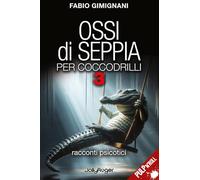 Ossi di seppia per coccodrilli. Racconti psicotici (Vol. 3)