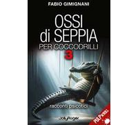 Ossi di seppia per coccodrilli. Racconti psicotici. Vol. 3