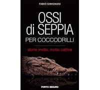 Ossi di seppia per coccodrilli. Storie molto, molto cattive