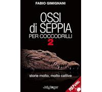 Ossi di seppia per coccodrilli. Storie molto, molto cattive. Vol. 2