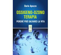 Ossigeno-ozono terapia. Perché può salvarci la vita. Nuova ediz. - Apuzzo Dario