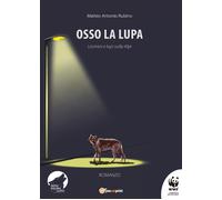 Osso la lupa. Uomini e lupi sulle Alpi di Matteo Antonio Rubino, 2021, Youcanp