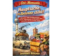 Ost-Momente: Hauptsache, die Antenne steht!: 30 kuriose DDR-Stadtgeschichten - Humor, Improvisation & Westpaket-Neid vom Berliner Alex bis zur Prager Straße