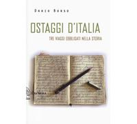 Ostaggi d'Italia. Tre viaggi obbligati nella storia