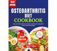OSTEOARTHRITIS DIET COOKBOOK: Easy and Healing Recipes to Reduce Inflammation, Strengthen Joints, and Boost Flexibility