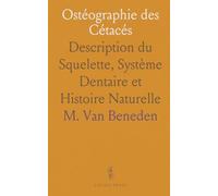 Ostéographie des Cétacés: Description du Squelette, Système Dentaire et Histoire Naturelle