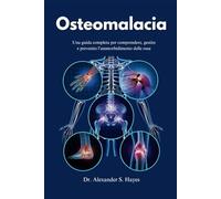 Osteomalacia: Una guida completa per comprendere, gestire e prevenire l’ammorbidimento delle ossa