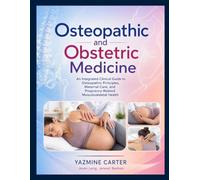 Osteopathic and Obstetric Medicine: An Integrated Clinical Guide to Osteopathic Principles, Maternal Care, and Pregnancy-Related Musculoskeletal Health