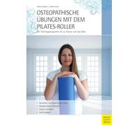 Osteopathische Übungen mit dem Pilates-Roller: Ein Trainingsprogramm für zu Hause und das Büro
